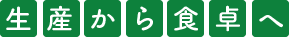 生産から食卓へ